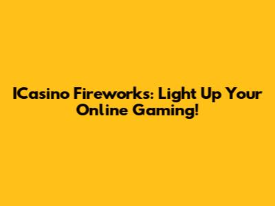 ICasino Fireworks: Light Up Your Online Gaming!