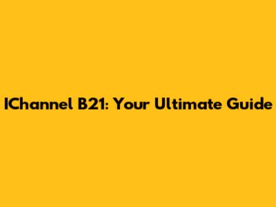 IChannel B21: Your Ultimate Guide