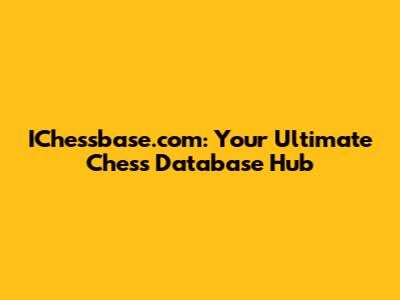 IChessbase.com: Your Ultimate Chess Database Hub