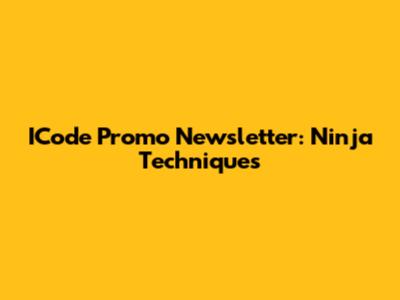 ICode Promo Newsletter: Ninja Techniques