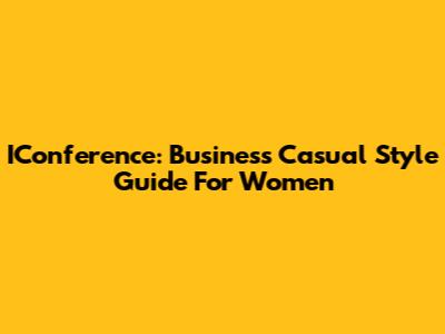 IConference: Business Casual Style Guide For Women