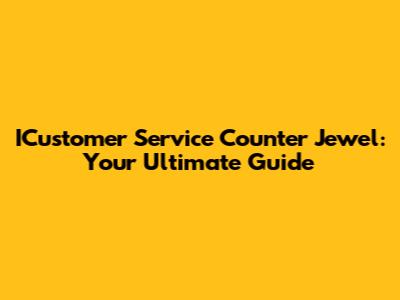 ICustomer Service Counter Jewel: Your Ultimate Guide