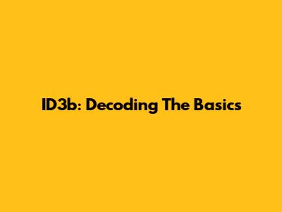 ID3b: Decoding The Basics