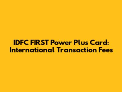 IDFC FIRST Power Plus Card: International Transaction Fees
