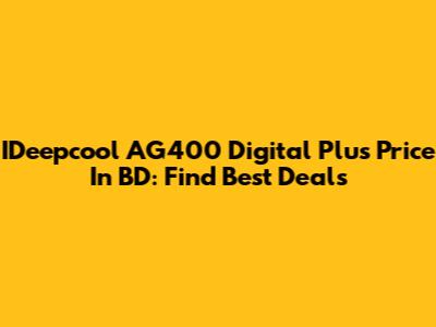 IDeepcool AG400 Digital Plus Price In BD: Find Best Deals