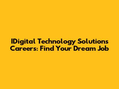 IDigital Technology Solutions Careers: Find Your Dream Job