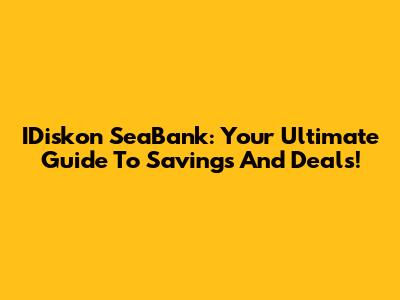 IDiskon SeaBank: Your Ultimate Guide To Savings And Deals!
