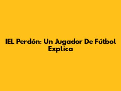 IEL Perdón: Un Jugador De Fútbol Explica