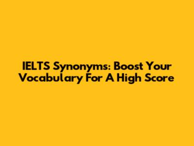 IELTS Synonyms: Boost Your Vocabulary For A High Score