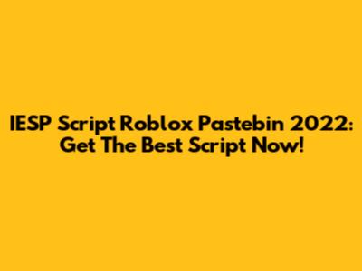 IESP Script Roblox Pastebin 2022: Get The Best Script Now!