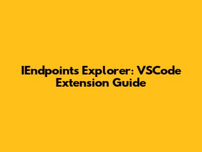 IEndpoints Explorer: VSCode Extension Guide