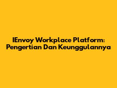 IEnvoy Workplace Platform: Pengertian Dan Keunggulannya