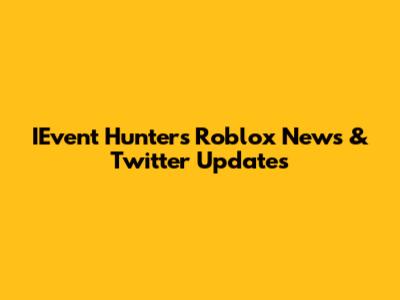 IEvent Hunters Roblox News & Twitter Updates