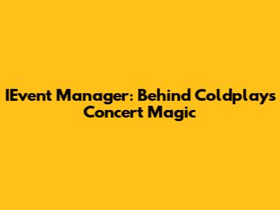 IEvent Manager: Behind Coldplay's Concert Magic