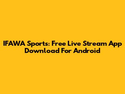 IFAWA Sports: Free Live Stream App Download For Android