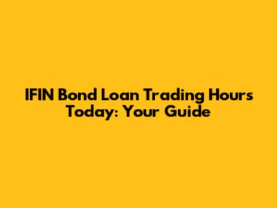 IFIN Bond Loan Trading Hours Today: Your Guide