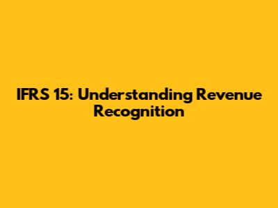 IFRS 15: Understanding Revenue Recognition