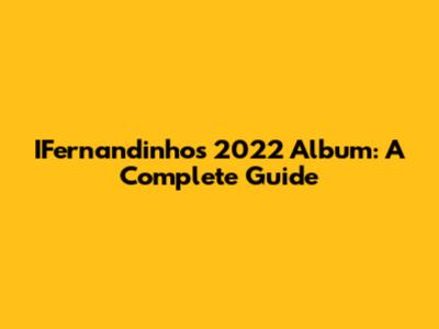 IFernandinho's 2022 Album: A Complete Guide