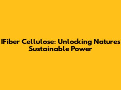 IFiber Cellulose: Unlocking Nature's Sustainable Power
