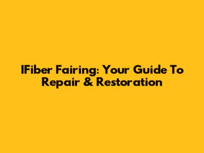 IFiber Fairing: Your Guide To Repair & Restoration