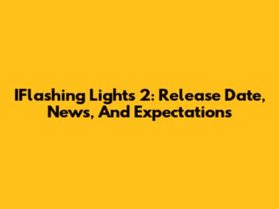 IFlashing Lights 2: Release Date, News, And Expectations