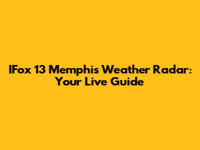 IFox 13 Memphis Weather Radar: Your Live Guide