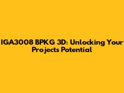 IGA3008 BPKG 3D: Unlocking Your Project's Potential