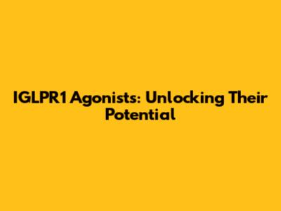 IGLPR1 Agonists: Unlocking Their Potential