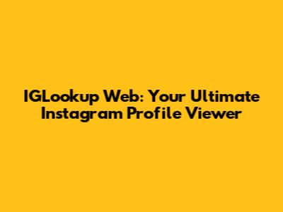 IGLookup Web: Your Ultimate Instagram Profile Viewer