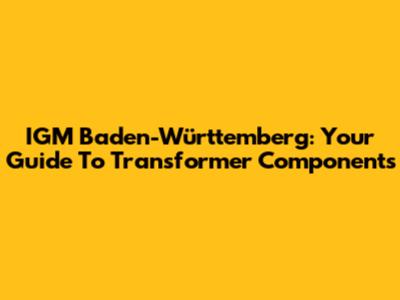IGM Baden-Württemberg: Your Guide To Transformer Components