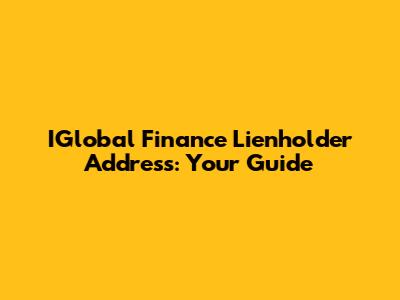 IGlobal Finance Lienholder Address: Your Guide