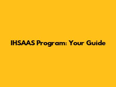IHSAAS Program: Your Guide