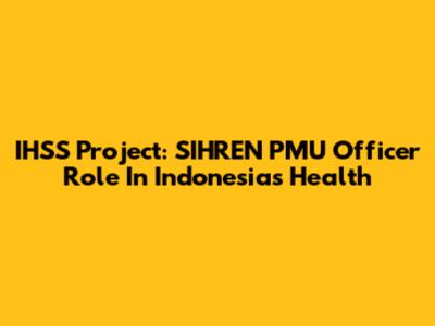 IHSS Project: SIHREN PMU Officer Role In Indonesia's Health
