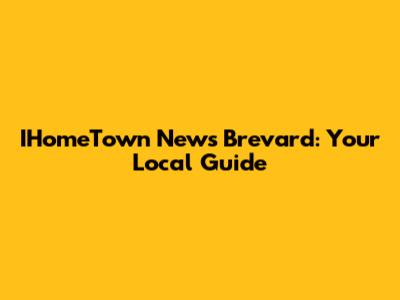 IHomeTown News Brevard: Your Local Guide