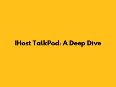 IHost TalkPod: A Deep Dive