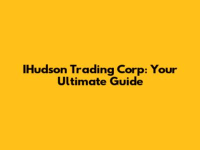 IHudson Trading Corp: Your Ultimate Guide