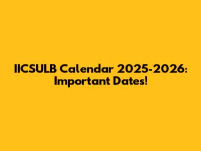 IICSULB Calendar 2025-2026: Important Dates!