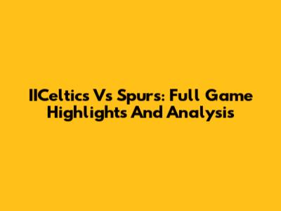 IICeltics Vs Spurs: Full Game Highlights And Analysis