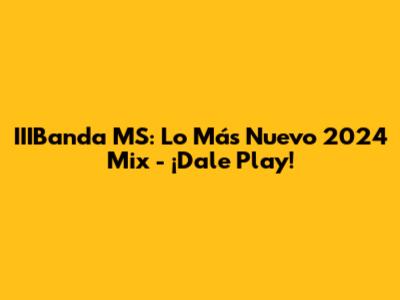 IIIBanda MS: Lo Más Nuevo 2024 Mix - ¡Dale Play!
