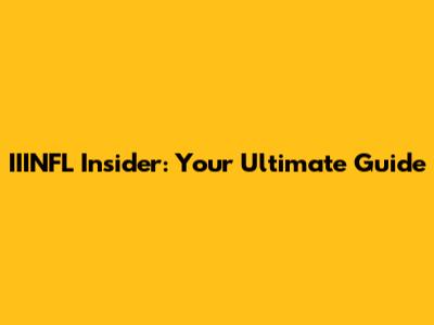 IIINFL Insider: Your Ultimate Guide