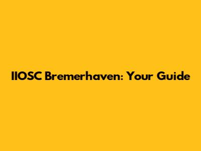 IIOSC Bremerhaven: Your Guide