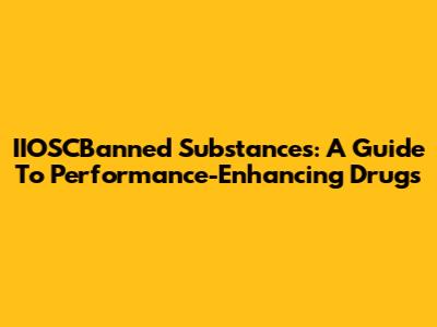 IIOSCBanned Substances: A Guide To Performance-Enhancing Drugs