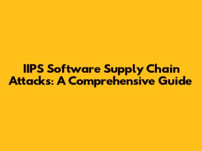 IIPS Software Supply Chain Attacks: A Comprehensive Guide