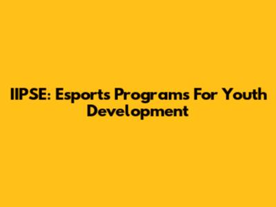 IIPSE: Esports Programs For Youth Development