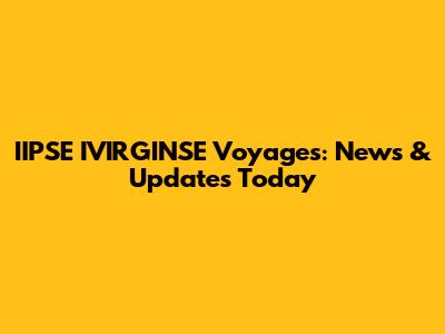 IIPSE IVIRGINSE Voyages: News & Updates Today
