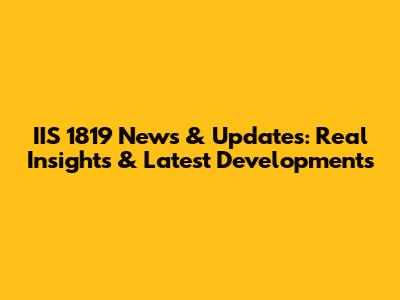 IIS 1819 News & Updates: Real Insights & Latest Developments