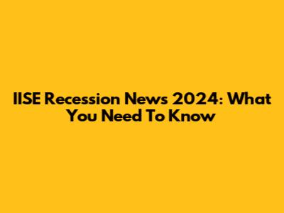 IISE Recession News 2024: What You Need To Know