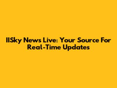 IISky News Live: Your Source For Real-Time Updates