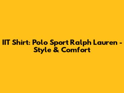 IIT Shirt: Polo Sport Ralph Lauren - Style & Comfort