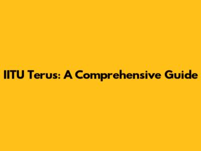 IITU Terus: A Comprehensive Guide